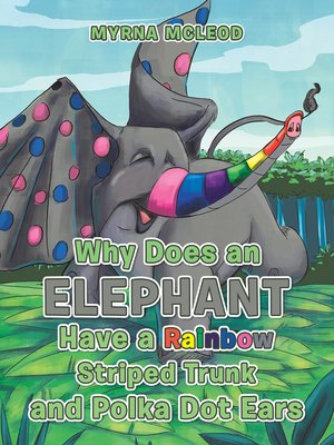 cover image of Why Does an Elephant Have a Rainbow Striped Trunk and Polka Dot Ears